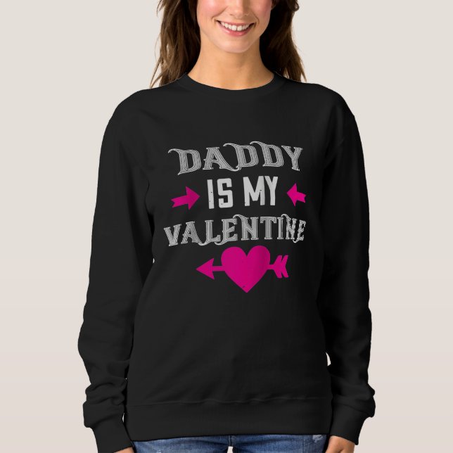 Daddy Is My Valentine Happy Valentines Day  For He Sweatshirt (Vorderseite)