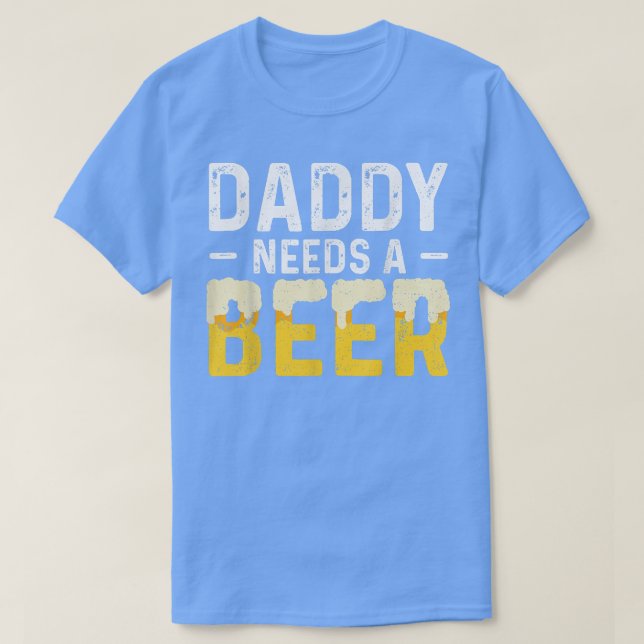 Daddy Needs A Beer Father's Day  T-Shirt (Design vorne)