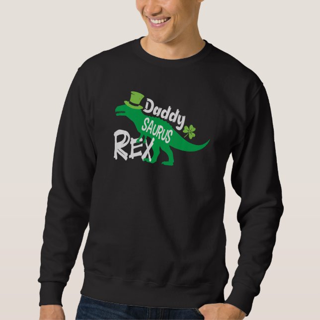 Daddy Saurus rex Dinosaur Dino St Patricks Day rex Sweatshirt (Vorderseite)