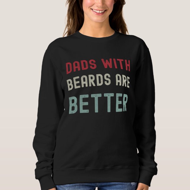 Dads With Beards Are Better  Dad Joke Father s Day Sweatshirt (Vorderseite)