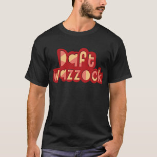 Daft Wazzock Funny British Insults T-Shirt