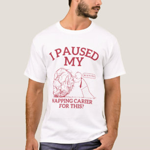 Dafür habe ich meine Karriere unterbrochen T-Shirt