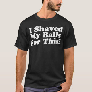 Dafür habe ich mir die Bälle geputzt T-Shirt