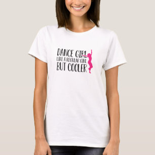 Dance Girl Wie ein normales Mädchen, aber cooler T-Shirt