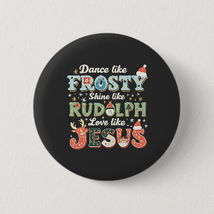 Dance like Frosty Shine like Rudolph Liebe like Button