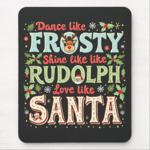 Dance like Frosty Shine like Rudolph Liebe Mousepad