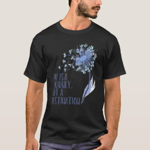 Dandelion Blume Life ist eine Reise nicht ein Ziel T-Shirt