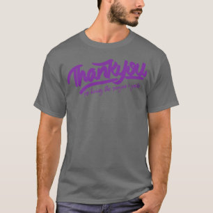 Danke, dass du der Grund dafür bist, dass ich läch T-Shirt
