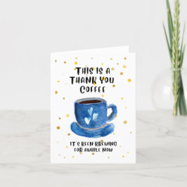 Danke, Kaffee. Es braut schon seit einer Weile Dankeskarte