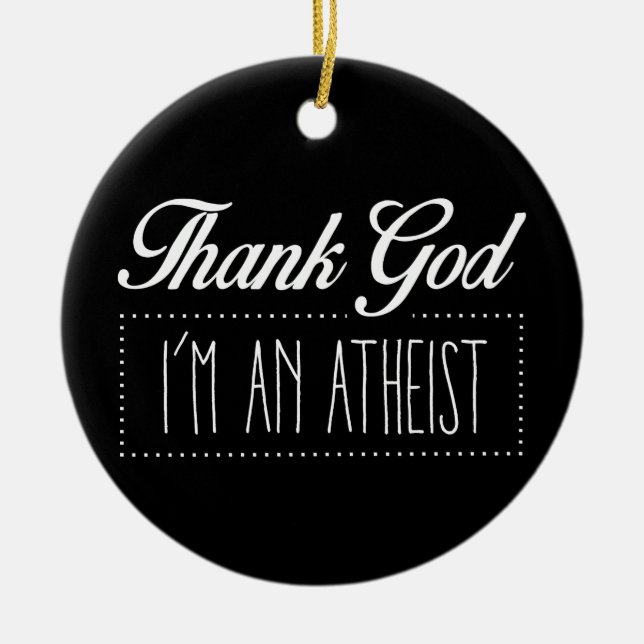 Danken Sie Gott, den ich ein Atheist bin Keramik Ornament (Vorne)
