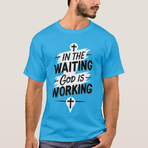 Dans l'attente Dieu travaille t-shirt chrétien