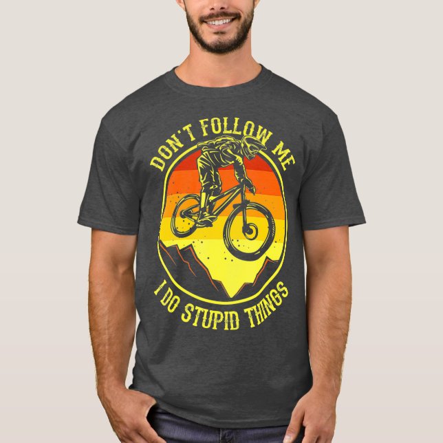 darunter Follow Me I do Dummy Things Mountain Bike T-Shirt (Vorderseite)