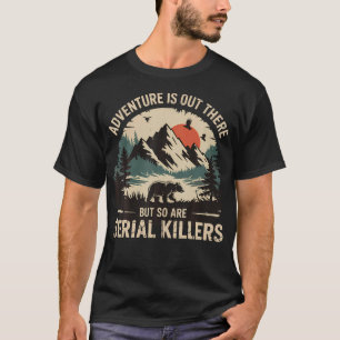 Das Abenteuer Wartet, Aber Auch Serienmörder T-Shirt