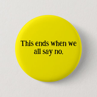 Das alles endet, wenn wir alle nein sagen. Runder Button