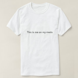 "Das bin ich auf meinen Medikamenten" T-Shirt