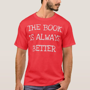 Das Buch ist immer besser für Leser Buchliebhaber T-Shirt