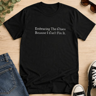 Das Chaos Annehmen, Weil Ich Es Nicht Reparieren K T-Shirt