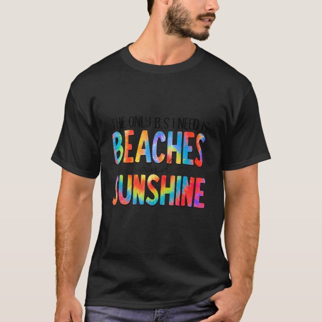 Das einzige B, das ich brauche, sind die Strände u T-Shirt (Vorderseite)