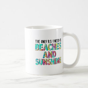 Das einzige Bs, das ich brauche, sind Strände und  Kaffeetasse