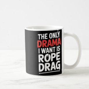 Das einzige Drama, das ich will, ist Rope Drag Roc Kaffeetasse