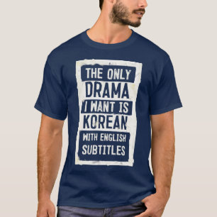 DAS EINZIGE DRAMA, DAS ICH WOLLTE, IST KOREAN MIT  T-Shirt