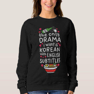 Das einzige Drama, das ich Wollte, ist Koreanisch Sweatshirt