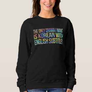 Das einzige Drama, das ich Wollte, ist Koreanisch  Sweatshirt