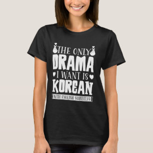 Das einzige Drama, das ich Wollte, ist Koreanisch  T-Shirt