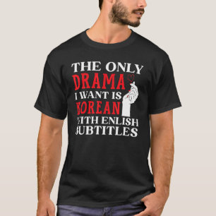 Das einzige Drama, das ich Wollte, ist Koreanisch T-Shirt