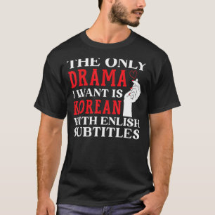 Das einzige Drama, das ich Wollte, ist Koreanisch T-Shirt