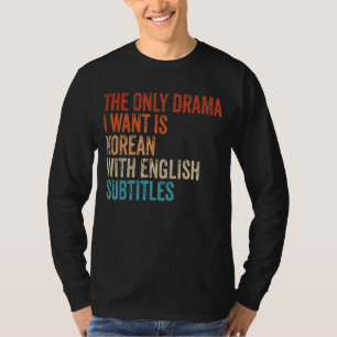 Das einzige Drama, das ich Wollte, ist Koreanisch T-Shirt