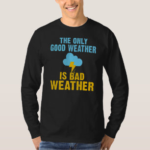 Das einzige gute Wetter ist schlechtes Wettermessg T-Shirt