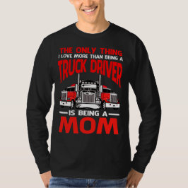 Das Einzige, was ich Liebe mehr als ein Lkw-Fahrer T-Shirt
