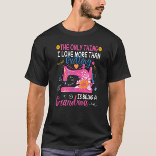 Das Einzige, was ich Liebe mehr als Quilting bin, T-Shirt