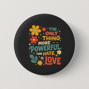 Das Einzige, was mächtiger ist als Hass, ist Liebe Button