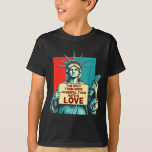 Das Einzige, was mächtiger ist als Hass, ist Liebe T-Shirt