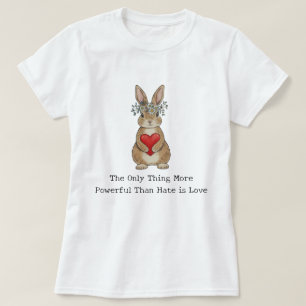 Das Einzige, was mächtiger ist als Hass, ist Liebe T-Shirt