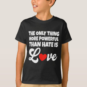 Das Einzige, was mächtiger ist als Hass, ist Liebe T-Shirt