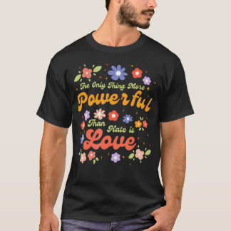 Das Einzige, was mächtiger ist als Hass, ist Liebe T-Shirt