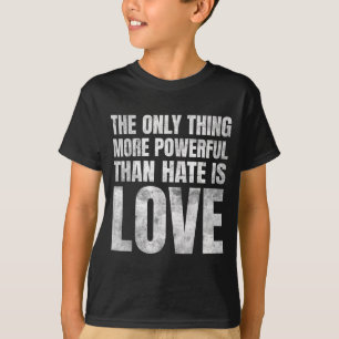 Das Einzige, was mächtiger ist als Hass, ist Liebe T-Shirt