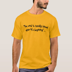 "Das Ende ist total basedupon, das es"… anfängt T-Shirt