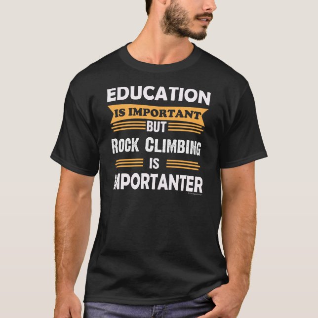 Das Felsen-Klettern ist Importanter als Bildung. T-Shirt (Vorderseite)
