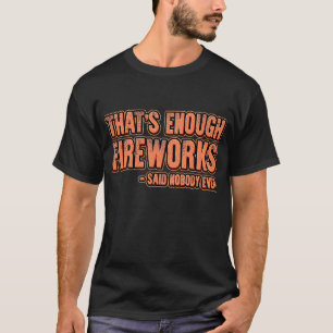 Das genügende Feuerwerk sagte, dass nie ein Feuerw T-Shirt