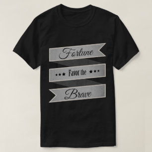 Das Glück favorisiert die Tapferen T-Shirt