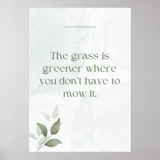 Das Gras ist grüner, wo man nicht mähen muss Poster
