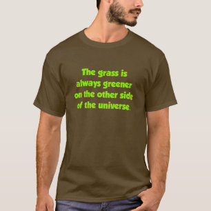 Das Gras ist immer grüner auf der anderen Seite... T-Shirt