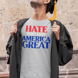 Das Hass wird Amerika nicht groß machen T-Shirt