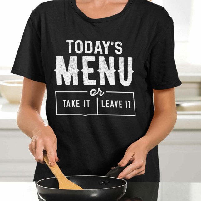 Das heutige Menü nimmt es oder Verlasse es T-Shirt (Von Creator hochgeladen)