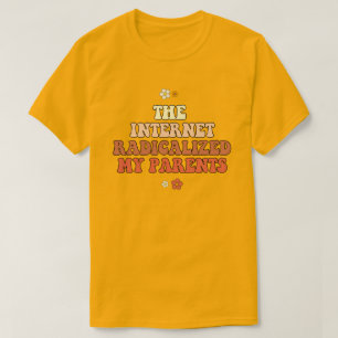 Das Internet hat meine Eltern radikalisiert T-Shirt