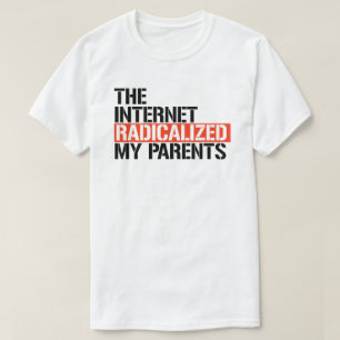 Das Internet hat meine Eltern radikalisiert T-Shirt